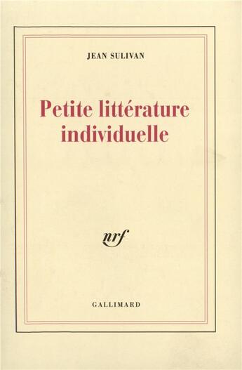 Couverture du livre « Petite littérature individuelle / Logique de l'écrivain chrétien » de Jean Sulivan aux éditions Gallimard