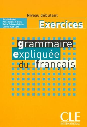 Couverture du livre « Grammaire expliquee du francais debutant exercices » de Sylvie Poisson-Quinton et Anne Vergne-Sirieys et Celyne Huet-Ogle et Roxane Boulet aux éditions Cle International