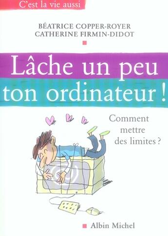 Couverture du livre « Lâche un peu ton ordinateur ; comment mettre des limites ? » de Béatrice Copper-Royer et Catherine Firmin-Didot aux éditions Albin Michel