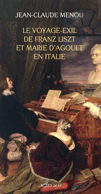 Couverture du livre « Le voyage-exil de franz liszt et marie d'agoult en italie (1837-1839) » de Jean-Claude Menou aux éditions Actes Sud