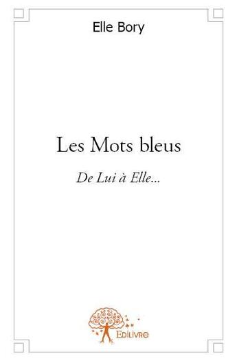 Couverture du livre « Les mots bleus ; de lui à elle » de Elle Bory aux éditions Edilivre