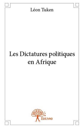 Couverture du livre « Les dictatures politiques en Afrique » de Leon Tuken aux éditions Edilivre