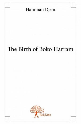 Couverture du livre « The birth of Boko Harram » de Hamman Djem aux éditions Edilivre