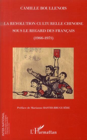 Couverture du livre « La révolution culturelle chinoise sous le regard des Francais (1966-1971) » de Camille Boullenois aux éditions L'harmattan