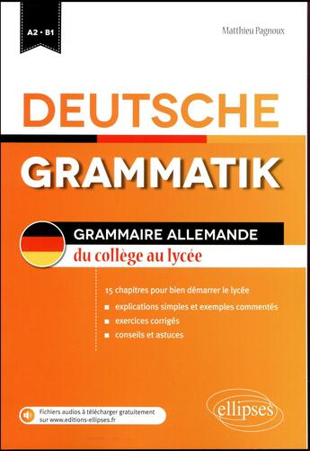 Couverture du livre « Deutsche grammatik / grammaire allemande ; du collège au lycée ; A2/B1 ; 15 chapitres pour bien démarrer le lycée » de Mathieu Pagnoux aux éditions Ellipses