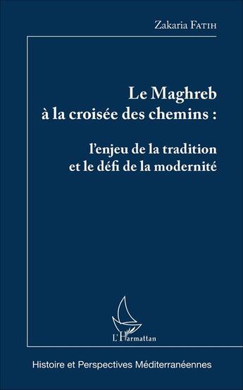 Couverture du livre « Le Maghreb à la croisée des chemins : l'enjeu de la tradition et le défi de la modernité » de Zakaria Fatih aux éditions L'harmattan