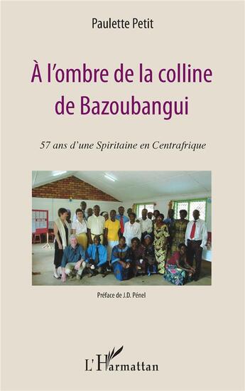 Couverture du livre « À l'ombre de la colline de Bazoubangui ; 57 ans d'une spiritaine en Centrafrique » de Paulette Petit aux éditions L'harmattan