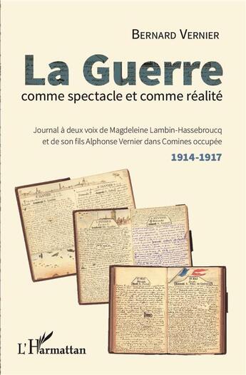 Couverture du livre « La guerre comme spectacle et comme réalité ; journal à deux voix de Magdeleine Lambin-Hassebroucq et son fils Adelphonse Vermier dans comines occupée » de Bernard Vernier aux éditions L'harmattan