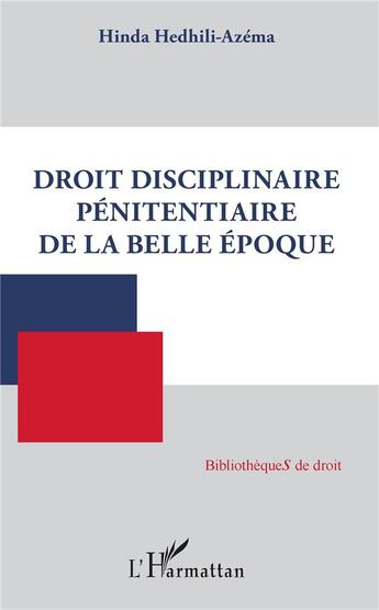 Couverture du livre « Droit disciplinaire pénitentiaire de la Belle Epoque » de Hinda Hedhili-Azema aux éditions L'harmattan