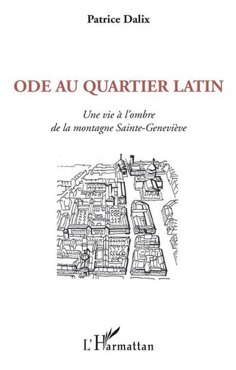 Couverture du livre « Ode au quartier latin ; une vie à l'ombre de la montagne Sainte-Geneviève » de Patrice Dalix aux éditions L'harmattan