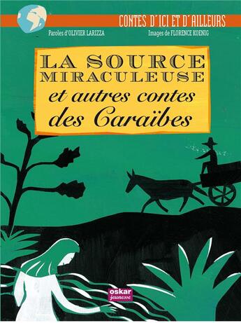 Couverture du livre « La source miraculeuse ; et autres contes des Caraïbes » de Olivier Larizza et Florence Koenig aux éditions Oskar