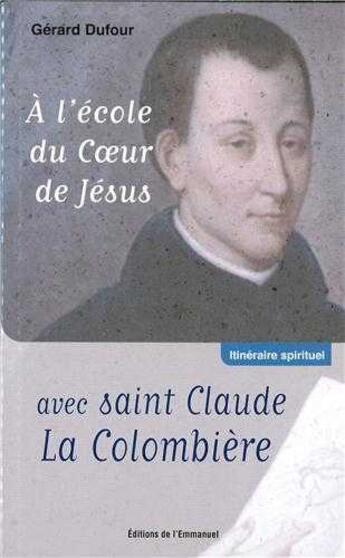 Couverture du livre « À l'école du coeur de Jésus avec saint Claude la Colombière » de Gerard Dufour aux éditions Emmanuel