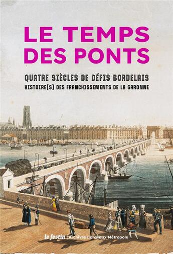 Couverture du livre « Le temps des ponts : quatre siècles de défis bordelais » de Jean-Cyril Lopez aux éditions Le Festin