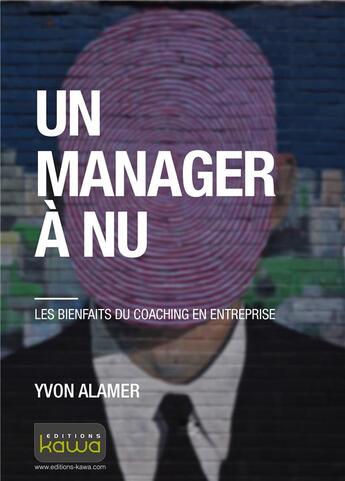 Couverture du livre « Un manager à nu ; les bienfaits du coaching en entreprise » de Yvon Alamer aux éditions Kawa