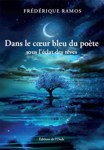 Couverture du livre « Dans le coeur bleu du poète : Sous l'éclat des rêves » de Frederique Ramos aux éditions De L'onde