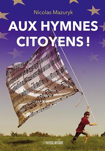 Couverture du livre « Aux hymnes citoyens ! » de Nicolas Mazuryk aux éditions Papiers Musique