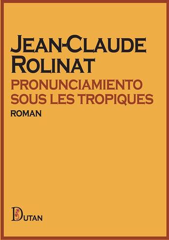 Couverture du livre « Pronunciamiento sous les tropiques » de Jean-Claude Rolinat aux éditions Dutan