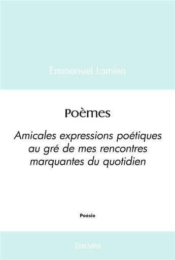 Couverture du livre « Poemes - amicales expressions poetiques au gre de mes rencontres marquantes du quotidien » de Lamien Emmanuel aux éditions Edilivre