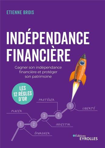 Couverture du livre « Indépendance financière : gagner son indépendance financière et protéger son patrimoine : les 12 règles d'or » de Etienne Brois aux éditions Eyrolles