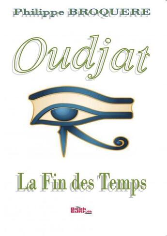 Couverture du livre « Oudjat - La Fin des Temps » de Broquère Philippe aux éditions Thebookedition.com