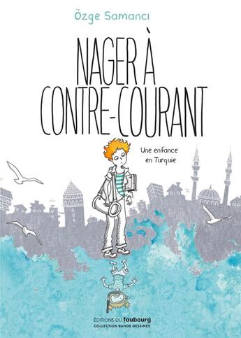 Couverture du livre « Nager à contre-courant : une enfance en Turquie » de Ozge Samanci aux éditions Faubourg