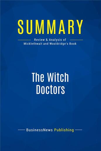 Couverture du livre « Summary : the witch doctors (review and analysis of Micklethwait and Wooldridge's book) » de  aux éditions Business Book Summaries