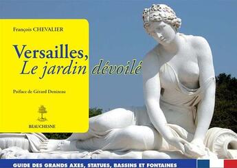 Couverture du livre « Versailles, le jardin devoile - guide des grands axes, statues, bassins et fontaines » de Chevalier/Denizeau aux éditions Beauchesne Editeur