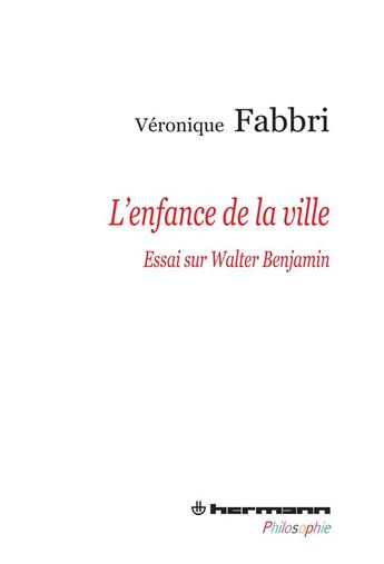 Couverture du livre « L'enfance de la ville ; essai sur Walter Benjamin » de Veronique Fabbri aux éditions Hermann