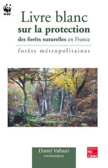 Couverture du livre « Livre blanc sur la protection des forêts naturelles en France : forêts métropolitaines : forêts métropolitaines » de Daniel Vallauri et France Wwf aux éditions Tec Et Doc