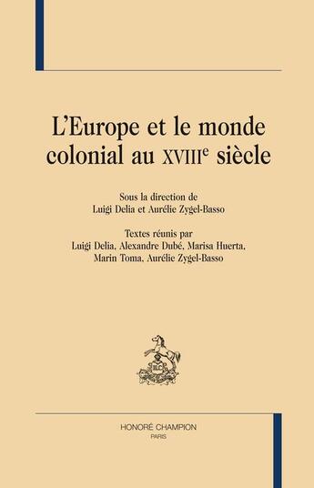 Couverture du livre « L'Europe et le monde colonial au XVIII siècle » de Aurelie Zygel-Basso et Luigi Delia aux éditions Honore Champion