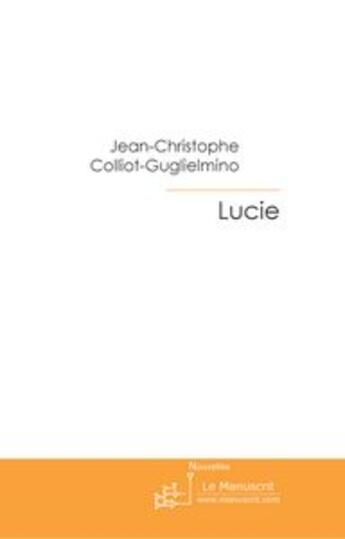 Couverture du livre « Lucie » de Jean-Christophe Colliot-Guglielmino aux éditions Le Manuscrit