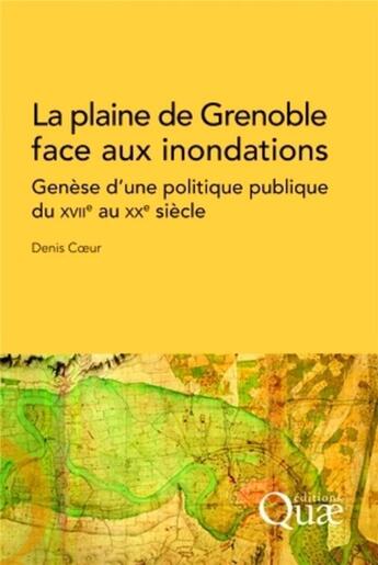 Couverture du livre « La plaine de Grenoble face aux inondations ; génèse d'une politique publique du XVIIe au XXe siècle » de Denis Coeur aux éditions Quae