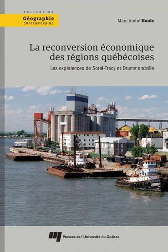 Couverture du livre « La reconversion économique des régions québécoises : les expériences de Sorel-Tracy et Drummondville » de Marc-Andre Houle aux éditions Pu De Quebec