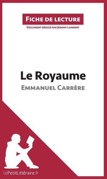 Couverture du livre « Fiche de lecture ; le royaume d'Emmanuel Carrère : résumé complet et analyse détaillée de l'oeuvre » de Jeremy Lambert aux éditions Lepetitlitteraire.fr