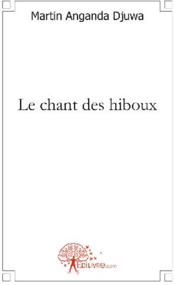 Couverture du livre « Le chant des hiboux » de Martin Anganda Djuwa aux éditions Edilivre