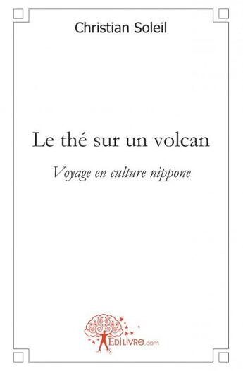 Couverture du livre « Le the sur un volcan - voyage en culture nippone » de Christian Soleil aux éditions Edilivre