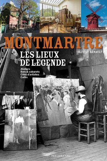 Couverture du livre « Montmartre ; les lieux de légende » de Olivier Renault aux éditions Parigramme