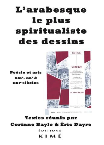 Couverture du livre « L'arabesque, le plus spiritualiste des dessins ; poésie & arts. XIXe, XXe & XXIe siècles » de Corinne Bayle et Eric Dayre aux éditions Kime