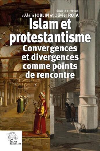 Couverture du livre « Islam et protestantisme ; convergences et divergences comme point de rencontre » de Joblin Alain R O. aux éditions Les Indes Savantes