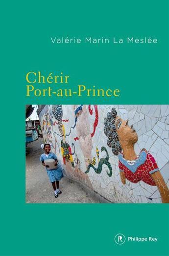 Couverture du livre « Chérir Port-au-Prince » de Valerie Marin La Meslee aux éditions Philippe Rey