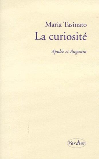 Couverture du livre « La curiosité ; Apulée et Augustin » de Maria Tasinato aux éditions Verdier