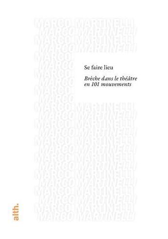 Couverture du livre « Se faire lieu ; brèche dans le théâtre en 101 mouvements » de Marco Martinelli aux éditions Alternatives Theatrales