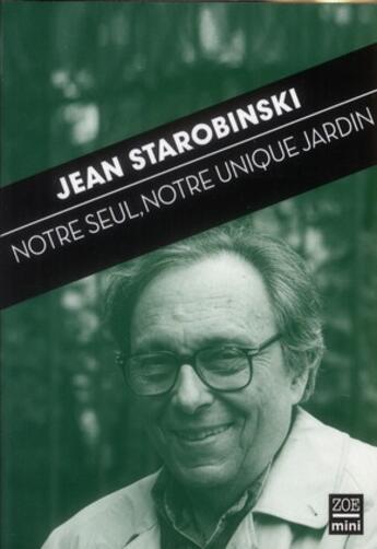 Couverture du livre « Notre seul, notre unique jardin » de Jean Starobinski aux éditions Zoe