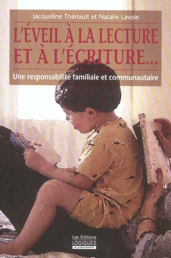 Couverture du livre « L'Eveil A La Lecture Et A L'Ecriture ; Une Responsabilite Familiale Et Communautaire » de Jacqueline Theriault et Natalie Lavoie aux éditions Logiques