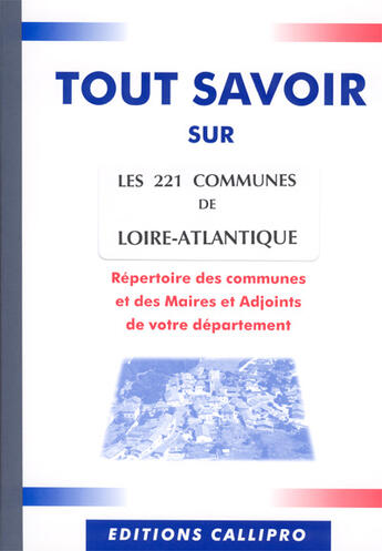 Couverture du livre « Tout savoir sur les 221 communes de loire-atlantique ; répertoire des communes et des maires et adjoints de loire-atl » de Muriel Beuzit aux éditions Callipro