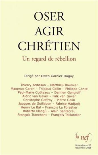 Couverture du livre « Oser agir chrétien ; un regard de rébellion » de Gwen Garnier-Duguy aux éditions La Nef