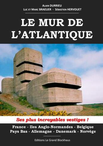 Couverture du livre « Le mur de l'Atlantique ; ses plus incroyables vestiges ! » de Luc Braeuer et Marc Braeuer et Sebastien Hervouet aux éditions Musee Du Grand Blockhaus