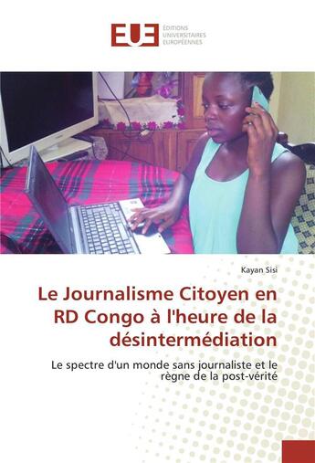 Couverture du livre « Le journalisme citoyen en rd congo a l'heure de la desintermediation » de Sisi Kayan aux éditions Editions Universitaires Europeennes