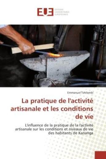 Couverture du livre « La pratique de l'activite artisanale et les conditions de vie : L'influence de la pratique de la l'activite artisanale sur les conditions et niveaux de vie » de Emmanuel Tshilembi aux éditions Editions Universitaires Europeennes