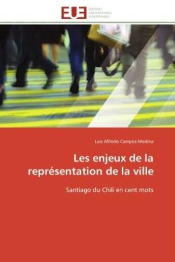 Couverture du livre « Les enjeux de la representation de la ville - santiago du chili en cent mots » de Campos Medina L A. aux éditions Editions Universitaires Europeennes